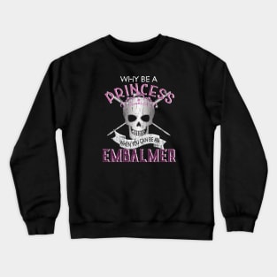 Why Be a Princess When You Can Be An Embalmer Crewneck Sweatshirt